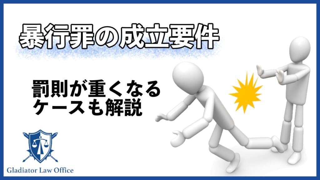 【暴行罪】3つの成立要件と罰則が重くなる4つのパターン