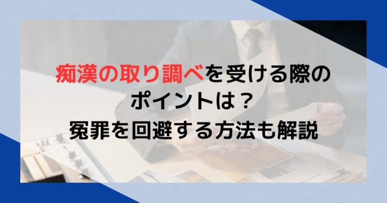 痴漢の取り調べを受ける際のポイントは？冤罪を回避する方法も解説