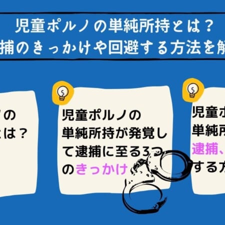 児童ポルノの単純所持とは？逮捕のきっかけや回避する方法を解説