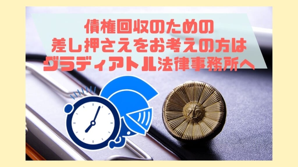 債権回収のための差し押さえをお考えの方はグラディアトル法律事務所まで相談を