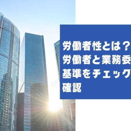 作業中　労働者性とは？労働者と業務委託の判断基準をチェックリストで確認