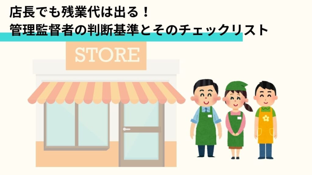 店長でも管理監督者でなければ残業代は出る。その判断基準とそのチェックリスト