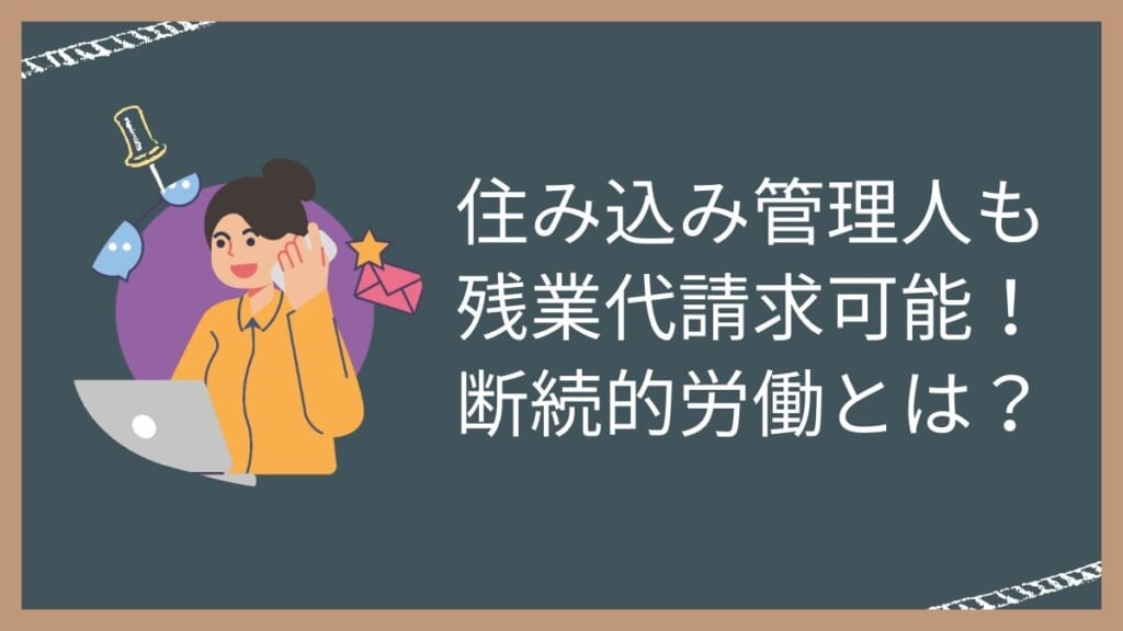 住み込み管理人も残業代請求可能。断続的労働とは？