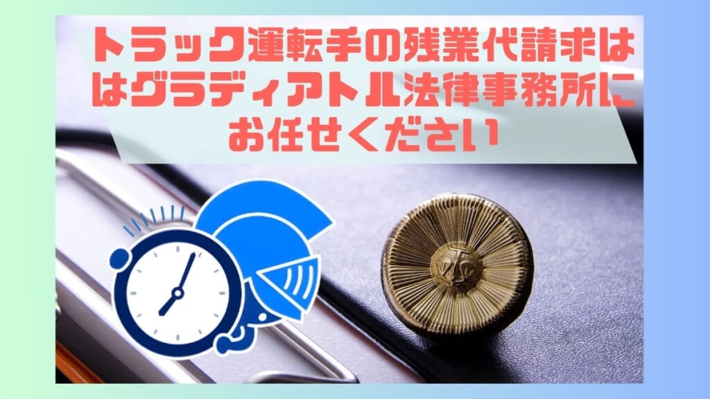 トラック運転手の残業代請求はグラディアトル法律事務所にお任せください