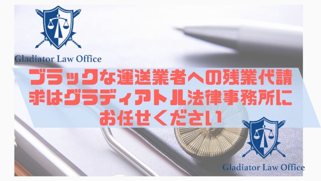 ブラックな運送業者への残業代請求はグラディアトル法律事務所にお任せくだ